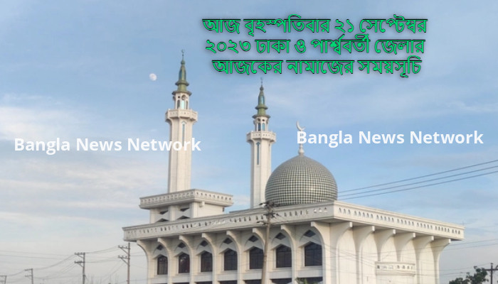 আজ বৃহস্পতিবার ২১ সেপ্টেম্বর ২০২৩ ঢাকা ও পার্শ্ববর্তী জেলার আজকের নামাজের সময়সূচি
