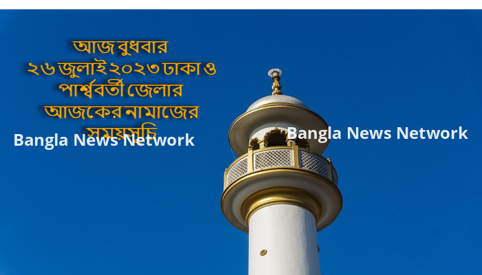 আজ বুধবার ২৬ জুলাই ২০২৩ ঢাকা ও পার্শ্ববর্তী জেলার আজকের নামাজের সময়সূচি