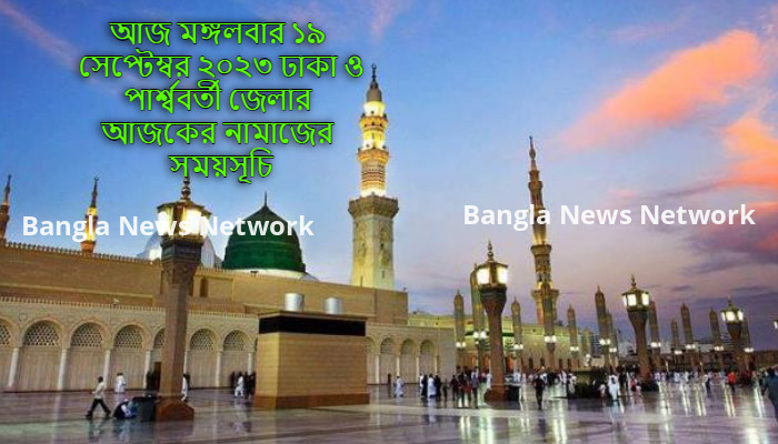 আজ মঙ্গলবার ১৯ সেপ্টেম্বর ২০২৩ ঢাকা ও পার্শ্ববর্তী জেলার আজকের নামাজের সময়সূচি
